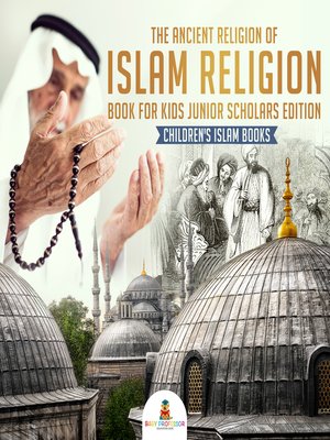 cover image of The Ancient Religion of Islam Religion Book for Kids Junior Scholars Edition--Children's Islam Books